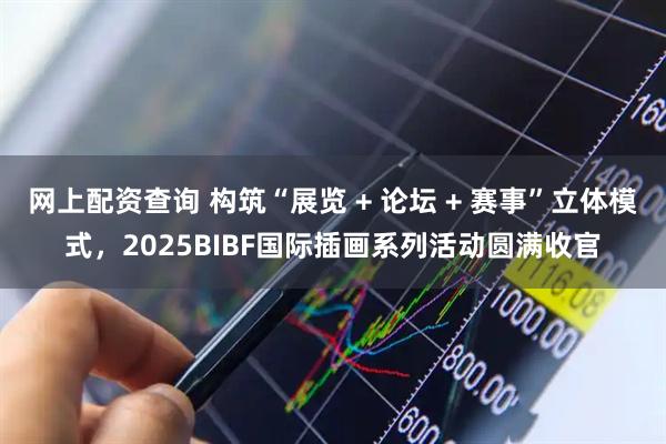 网上配资查询 构筑“展览 + 论坛 + 赛事”立体模式，2025BIBF国际插画系列活动圆满收官