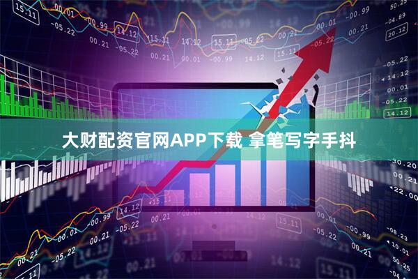 大财配资官网APP下载 拿笔写字手抖